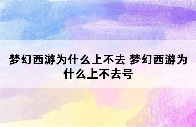 梦幻西游为什么上不去 梦幻西游为什么上不去号